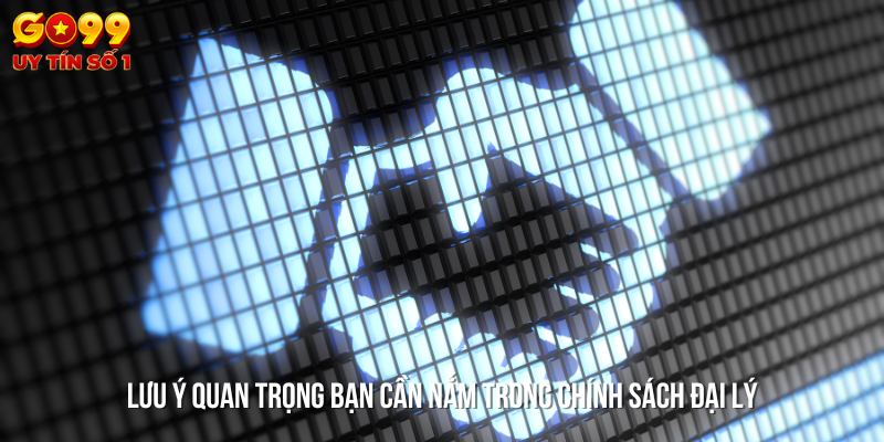 Lưu ý quan trọng bạn cần nắm trong chính sách đại lý